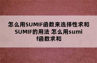 怎么用SUMIF函数来选择性求和SUMIF的用法 怎么用sumif函数求和